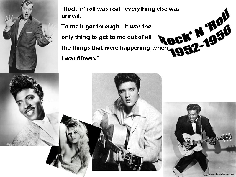 Rock' N 'Roll  1952-1956 “Rock’ n’ roll was real-- everything else was unreal.